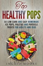 Ice Treats & Homemade Ice Cream - Top Healthy Pops: 50 Low Carb and Easy Homemade Ice Pops, Paletas and Popsicle Treats for Adults and Kids