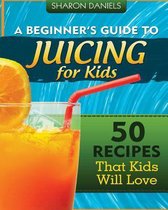 A Beginner's Guide to Juicing for Kids