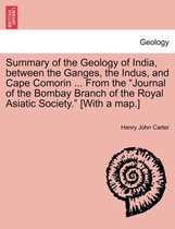 Summary of the Geology of India, Between the Ganges, the Indus, and Cape Comorin ... from the Journal of the Bombay Branch of the Royal Asiatic Society. [With a Map.]