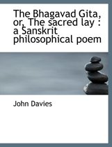 The Bhagavad Gita, Or, the Sacred Lay
