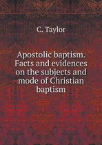 Apostolic baptism. Facts and evidences on the subjects and mode of Christian baptism