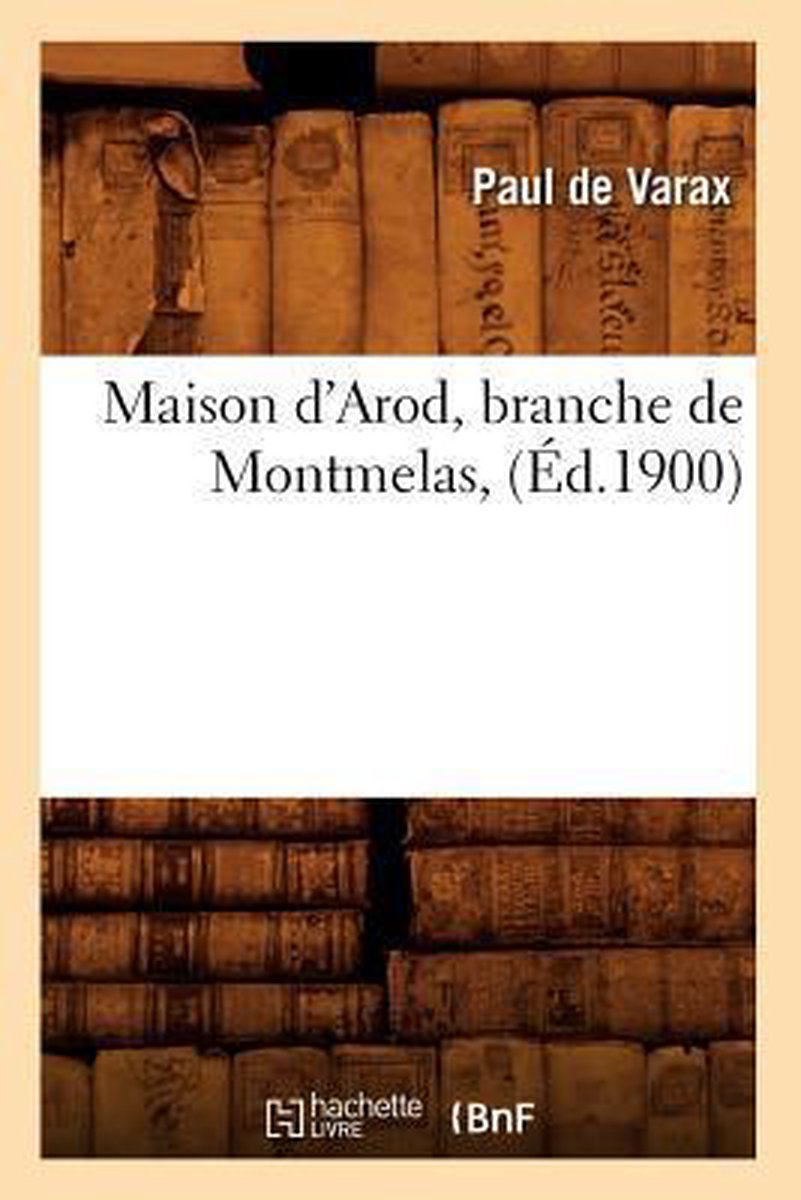 Histoire- Maison d'Arod, Branche de Montmelas, (Éd.1900) - Paul De Varax