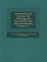 Zeitschrift Des Vereins Fur Thuringische Geschichte Und Altertumskunde, Volume 12...