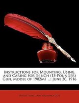 Instructions for Mounting, Using, and Caring for 3-Inch (15-Pounder) Gun, Model of 1902m1 ...