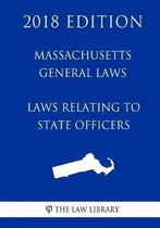 Massachusetts General Laws - Laws Relating to State Officers (2018 Edition)