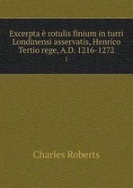 Excerpta e rotulis finium in turri Londinensi asservatis, Henrico Tertio rege, A.D. 1216-1272 1