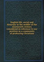 English life, social and domestic in the middle of the nineteenth century considered in reference to our position as a community of professing Christians