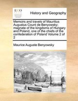 Memoirs and travels of Mauritius Augustus Count de Benyowsky; magnate of the kingdoms of Hungary and Poland, one of the chiefs of the confederation of Poland Volume 2 of 2