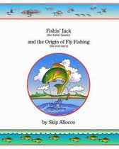 Fishin' Jack (the Fishin' Fanatic) and the Origin of Fly Fishing (the Reel Story)