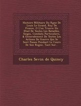 Histoire Militaire Du R Gne de Louis Le Grand, Roy de France, O L'On Trouve Un D Tail de Toutes Les Batailles, Sieges, Combats Particuliers, & General