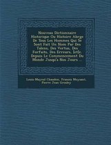 Nouveau Dictionnaire Historique Ou Histoire Abr G E de Tous Les Hommes Qui Se Sont Fait Un Nom Par Des Talens, Des Vertus, Des Forfaits, Des Erreurs, [Et]c. Depuis Le Commencement Du Monde Ju