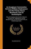 An Imaginary Conversation Between William Shakespeare and His Friend, Henry Wriothesly, Earl of Southampton