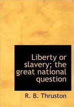 Liberty or Slavery; The Great National Question