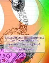 Leave Me Alone Immediately I Am Coloring Part 12