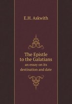 The Epistle to the Galatians an essay on its destination and date