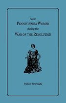 Some Pennsylvania Women During the War of the Revolution