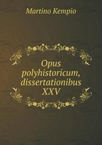 Opus polyhistoricum, dissertationibus XXV