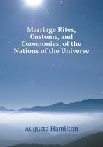 Marriage Rites, Customs, and Ceremonies, of the Nations of the Universe