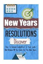 New Years Resolutions - Discover How To Remain Committed To Your Goals And Achieve All Your Goals For The New Years