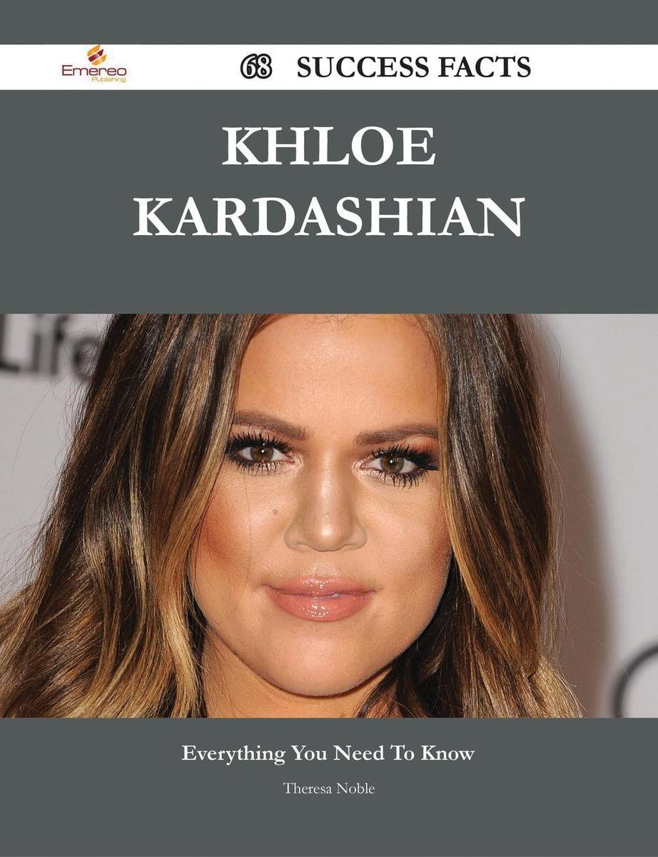 Khloe Kardashian 68 Success Facts - Everything you need to know about Khloe Kardashian - Theresa Noble