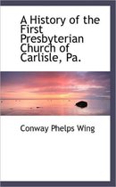 A History of the First Presbyterian Church of Carlisle, Pa.