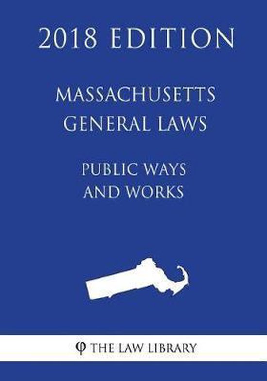Massachusetts General Laws Public Ways and Works (2018 Edition), The