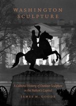 Washington Sculpture - A Cultural History of Outdoor Sculpture in the Nation`s Capital