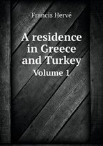 A Residence in Greece and Turkey Volume 1
