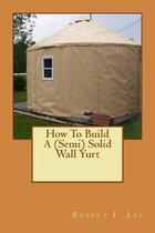 How to Build a Semi Solid Wall Yurt