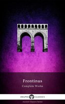 Delphi Ancient Classics 55 - Complete Works of Frontinus (Delphi Classics)