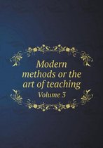 Modern methods or the art of teaching Volume 3