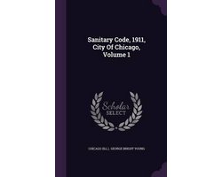 Sanitary Code, 1911, City of Chicago, Volume 1