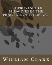 The Province of Midwives in the Practice of their Art