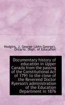 Documentary History of Education in Upper Canada from the Passing of the Constitutional Act of 1791