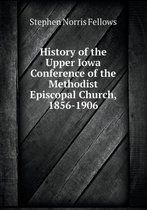 History of the Upper Iowa Conference of the Methodist Episcopal Church, 1856-1906