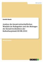 Analyse des kreativwirtschaftlichen Wandels im Ruhrgebiet und des Beitrages der Kreativwerkstatten der Kulturhauptstadt RUHR.2010