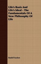 Life's Basis And Life's Ideal - The Fundamentals Of A New Philosophy Of Life