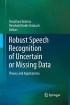 Robust Speech Recognition of Uncertain or Missing Data