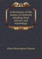 A Dictionary of the Names of Minerals Inluding Their History and Etymology