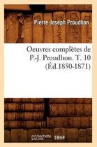 Sciences Sociales- Oeuvres Compl�tes de P.-J. Proudhon. T. 10 (�d.1850-1871)