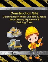 Construction Site Coloring Book with Fun Facts & Jokes about Heavy Equipment & Building Tools