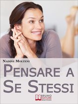 Pensare a Se Stessi. Mettersi Felicemente Al Centro Della Propria Vita Senza Sentirsi Egoisti. (Ebook Italiano - Anteprima Gratis)