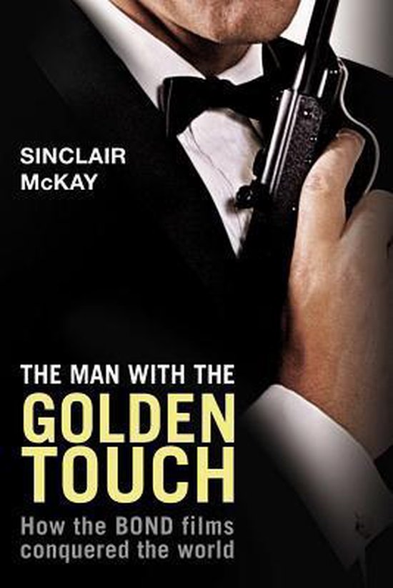 Boekomslag met Sinclair McKay, 'The Man With The Golden Touch', hoe de BOND-films de wereld veroverden.
