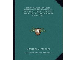 Biblioteca Polemica Degli Scrittori Che Dal 1770 Sino Al 1793 Hanno O Difesi, O Impugnati I Dogmi Della Cattolica Romana Chiesa (1793)
