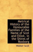 Metrical History of the Honourable Families of the Name of Scot and Elliot, in the Shires of Roxborg