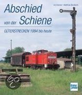 Abschied von der Schiene: Güterstrecken 1994 bis heute