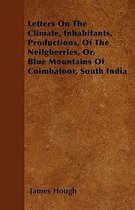 Letters On The Climate, Inhabitants, Productions, Of The Neilgherries, Or, Blue Mountains Of Coimbatoor, South India