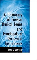 A Dictionary of Foreign Musical Terms and Handbook of Orchestral Instruments
