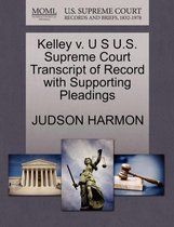 Kelley V. U S U.S. Supreme Court Transcript of Record with Supporting Pleadings