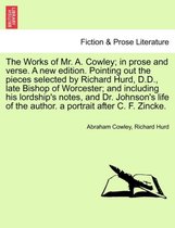 The Works of Mr. A. Cowley; In Prose and Verse. a New Edition. Pointing Out the Pieces Selected by Richard Hurd, D.D., Late Bishop of Worcester; And Including His Lordship's Notes,
